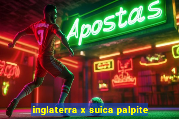 inglaterra x suica palpite